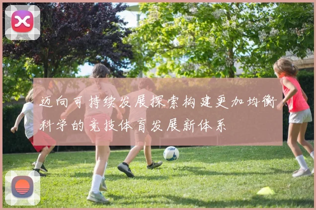 迈向可持续发展探索构建更加均衡科学的竞技体育发展新体系