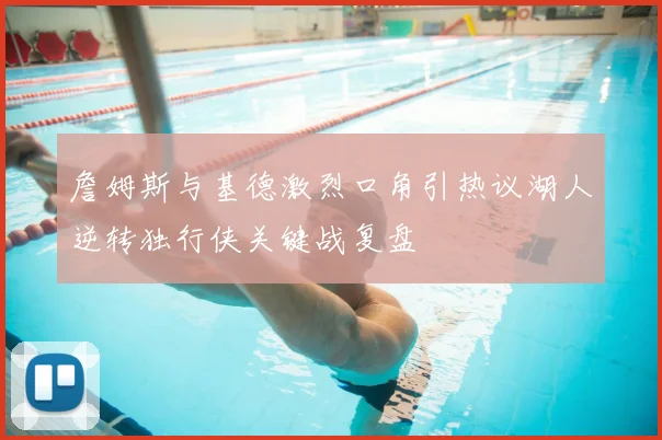 詹姆斯与基德激烈口角引热议湖人逆转独行侠关键战复盘