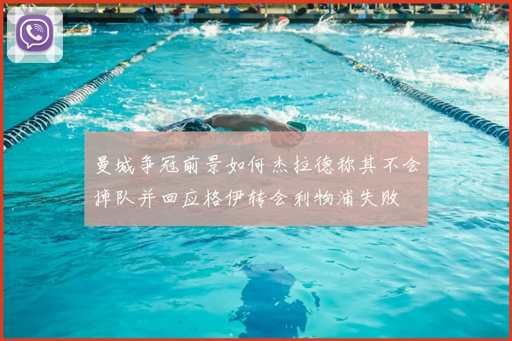 曼城争冠前景如何杰拉德称其不会掉队并回应格伊转会利物浦失败