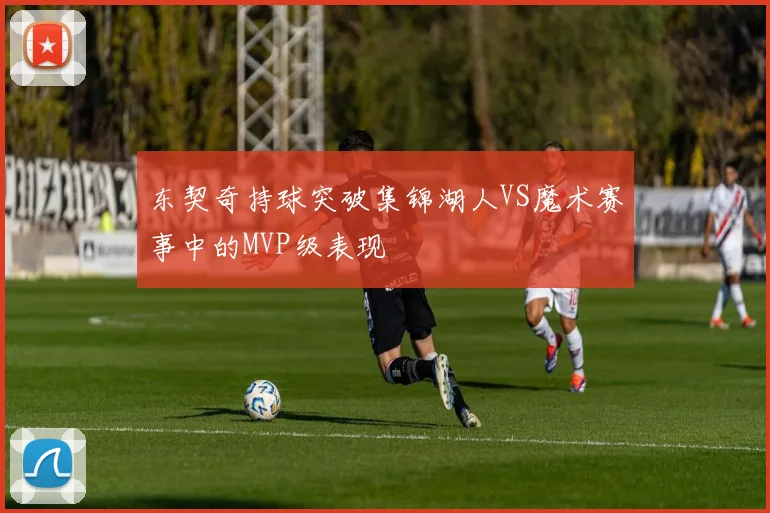 东契奇持球突破集锦湖人VS魔术赛事中的MVP级表现