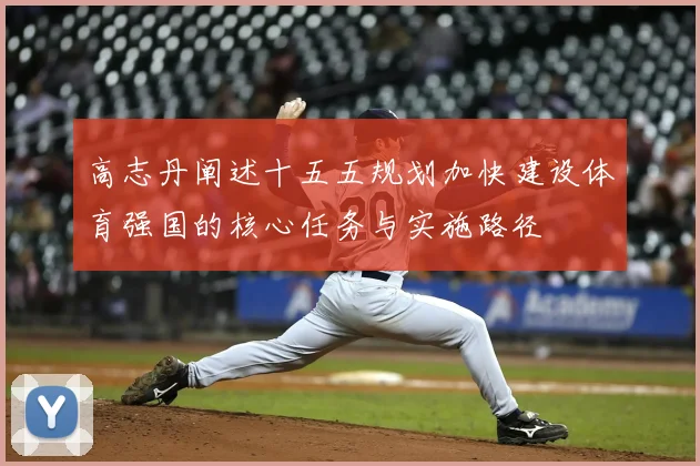 高志丹阐述十五五规划加快建设体育强国的核心任务与实施路径