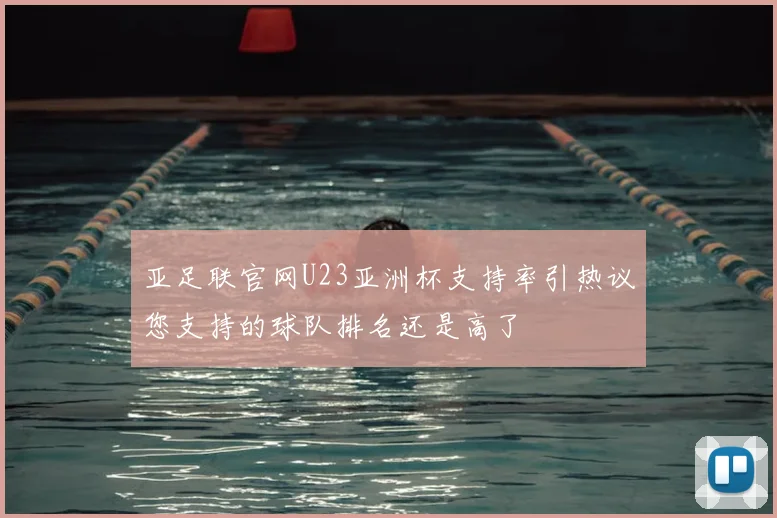 亚足联官网U23亚洲杯支持率引热议您支持的球队排名还是高了